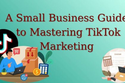 A Small Business Guide to Mastering TikTok Marketing